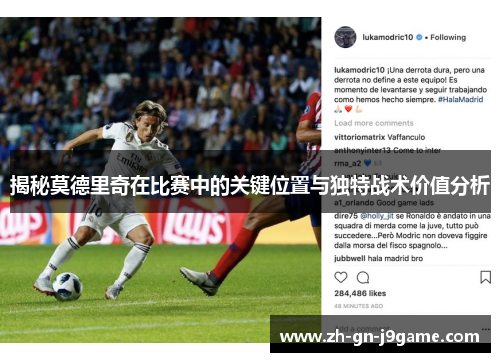 揭秘莫德里奇在比赛中的关键位置与独特战术价值分析