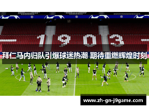 拜仁马内归队引爆球迷热潮 期待重燃辉煌时刻 拜仁马内归队引爆球迷热潮 期待重燃辉煌时刻