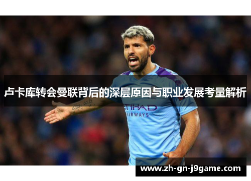 卢卡库转会曼联背后的深层原因与职业发展考量解析