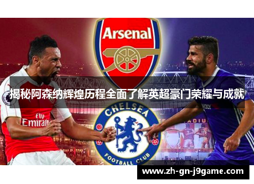 揭秘阿森纳辉煌历程全面了解英超豪门荣耀与成就