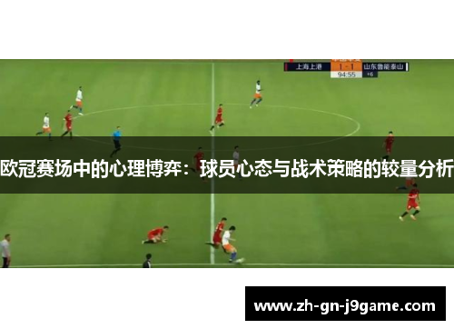 欧冠赛场中的心理博弈:球员心态与战术策略的较量分析 欧冠赛场中的心理博弈:球员心态与战术策略的较量分析
