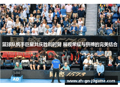 篮球队携手巨星共庆胜利时刻 展现荣耀与拼搏的完美结合 篮球队携手巨星共庆胜利时刻 展现荣耀与拼搏的完美结合