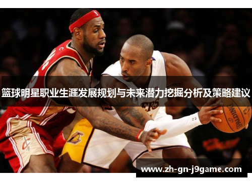 篮球明星职业生涯发展规划与未来潜力挖掘分析及策略建议 篮球明星职业生涯发展规划与未来潜力挖掘分析及策略建议