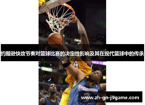 约翰逊快攻节奏对篮球比赛的决定性影响及其在现代篮球中的传承 约翰逊快攻节奏对篮球比赛的决定性影响及其在现代篮球中的传承