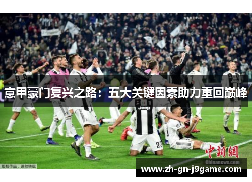 意甲豪门复兴之路：五大关键因素助力重回巅峰