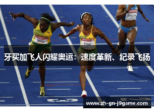 牙买加飞人闪耀奥运:速度革新、纪录飞扬 牙买加飞人闪耀奥运:速度革新、纪录飞扬