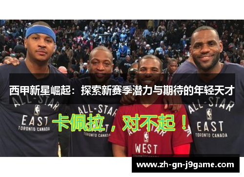 西甲新星崛起：探索新赛季潜力与期待的年轻天才