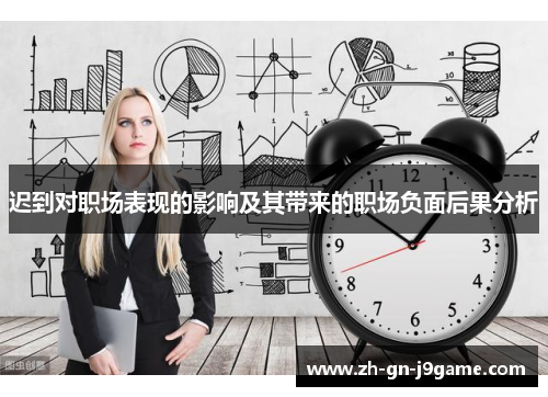 迟到对职场表现的影响及其带来的职场负面后果分析 迟到对职场表现的影响及其带来的职场负面后果分析