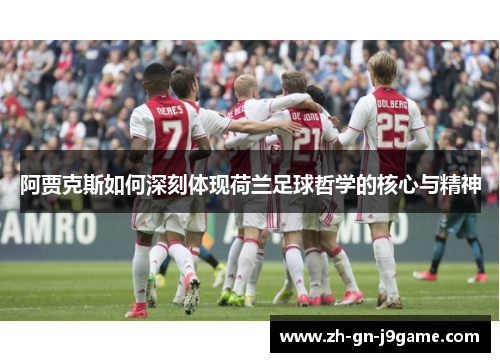 阿贾克斯如何深刻体现荷兰足球哲学的核心与精神 阿贾克斯如何深刻体现荷兰足球哲学的核心与精神