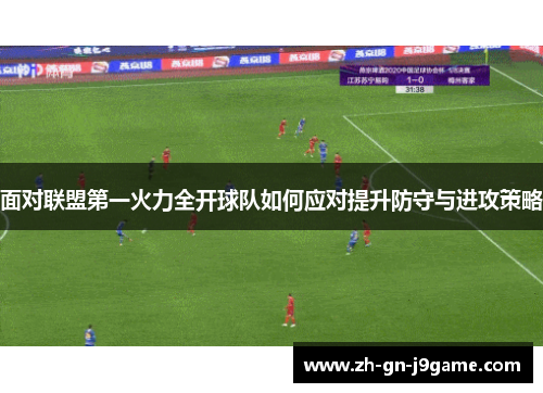 面对联盟第一火力全开球队如何应对提升防守与进攻策略 面对联盟第一火力全开球队如何应对提升防守与进攻策略