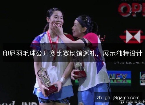 印尼羽毛球公开赛比赛场馆巡礼，展示独特设计