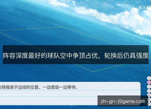 阵容深度最好的球队空中争顶占优,轮换后仍具强度 阵容深度最好的球队空中争顶占优,轮换后仍具强度