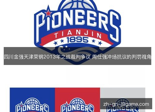 四川金强天津荣钢2013年之战裁判争议 周仕强冲场抗议的判罚视角 四川金强天津荣钢2013年之战裁判争议 周仕强冲场抗议的判罚视角